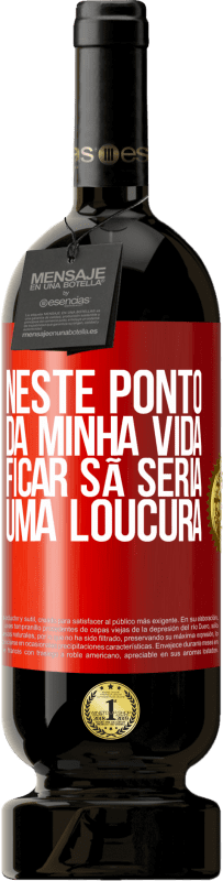 49,95 € | Vinho tinto Edição Premium MBS® Reserva Neste ponto da minha vida, ficar sã seria uma loucura Etiqueta Vermelha. Etiqueta personalizável Reserva 12 Meses Colheita 2014 Tempranillo