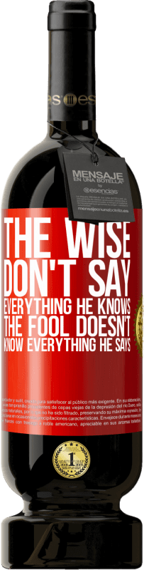 49,95 € | Red Wine Premium Edition MBS® Reserve The wise don't say everything he knows, the fool doesn't know everything he says Red Label. Customizable label Reserve 12 Months Harvest 2014 Tempranillo