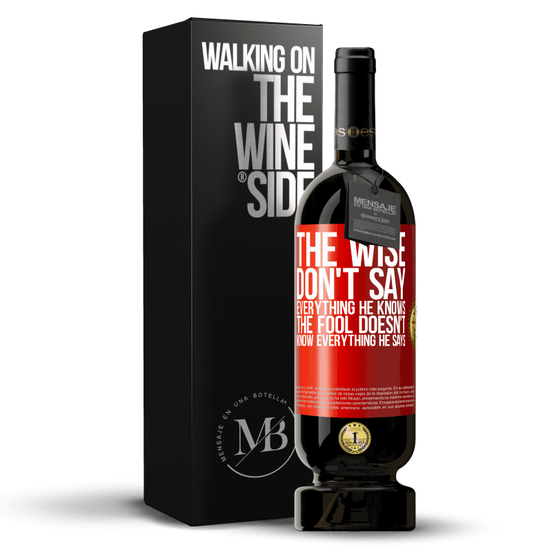 49,95 € Free Shipping | Red Wine Premium Edition MBS® Reserve The wise don't say everything he knows, the fool doesn't know everything he says Red Label. Customizable label Reserve 12 Months Harvest 2015 Tempranillo