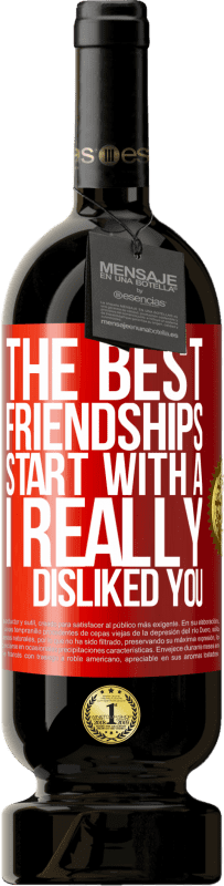 49,95 € | Red Wine Premium Edition MBS® Reserve The best friendships start with a I really disliked you Red Label. Customizable label Reserve 12 Months Harvest 2015 Tempranillo