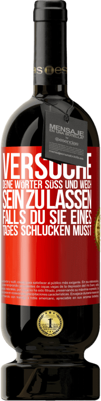 49,95 € | Rotwein Premium Ausgabe MBS® Reserve Versuche, deine Wörter süß und weich sein zu lassen, falls du sie eines Tages schlucken musst Rote Markierung. Anpassbares Etikett Reserve 12 Monate Ernte 2016 Tempranillo