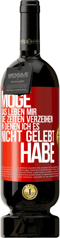 49,95 € | Rotwein Premium Ausgabe MBS® Reserve Möge das Leben mir die Zeiten verzeihen, in denen ich es nicht gelebt habe Rote Markierung. Anpassbares Etikett Reserve 12 Monate Ernte 2014 Tempranillo