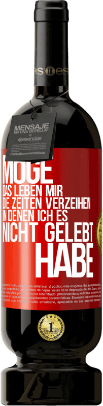 49,95 € Kostenloser Versand | Rotwein Premium Ausgabe MBS® Reserve Möge das Leben mir die Zeiten verzeihen, in denen ich es nicht gelebt habe Rote Markierung. Anpassbares Etikett Reserve 12 Monate Ernte 2016 Tempranillo