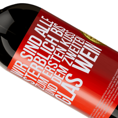 Einzigartige und Persönliche Ausdrücke. «Wir sind alle sterblich bis zum ersten Kuss und dem zweiten Glas Wein» Premium Ausgabe MBS® Reserve