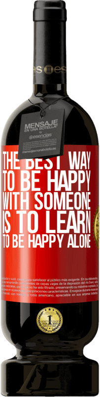 49,95 € Free Shipping | Red Wine Premium Edition MBS® Reserve The best way to be happy with someone is to learn to be happy alone Red Label. Customizable label Reserve 12 Months Harvest 2016 Tempranillo
