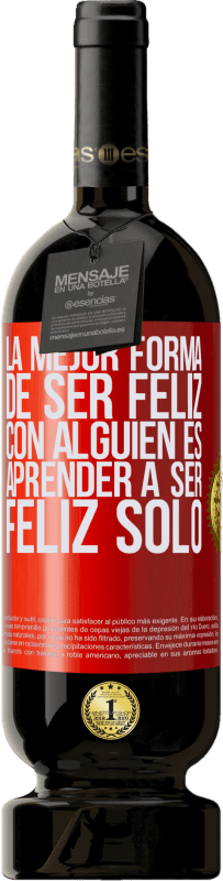 «La mejor forma de ser feliz con alguien es aprender a ser feliz solo» Edición Premium MBS® Reserva