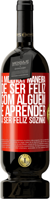 49,95 € Envio grátis | Vinho tinto Edição Premium MBS® Reserva A melhor maneira de ser feliz com alguém é aprender a ser feliz sozinho Etiqueta Vermelha. Etiqueta personalizável Reserva 12 Meses Colheita 2016 Tempranillo