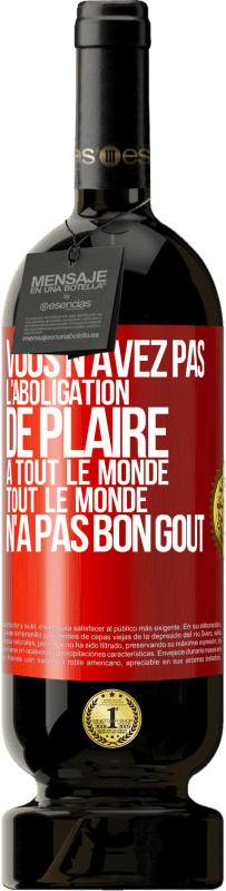 49,95 € | Vin rouge Édition Premium MBS® Réserve Vous n'avez pas l'aboligation de plaire à tout le monde. Tout le monde n'a pas bon goût Étiquette Rouge. Étiquette personnalisable Réserve 12 Mois Récolte 2015 Tempranillo