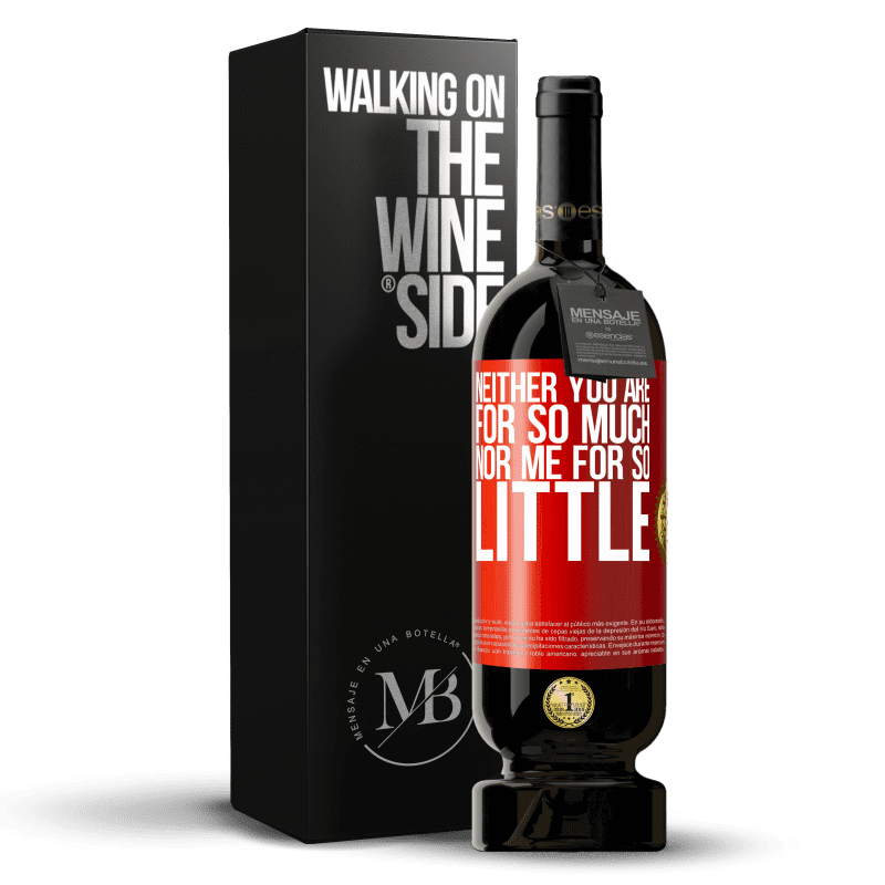 49,95 € Free Shipping | Red Wine Premium Edition MBS® Reserve Neither you are for so much, nor me for so little Red Label. Customizable label Reserve 12 Months Harvest 2014 Tempranillo