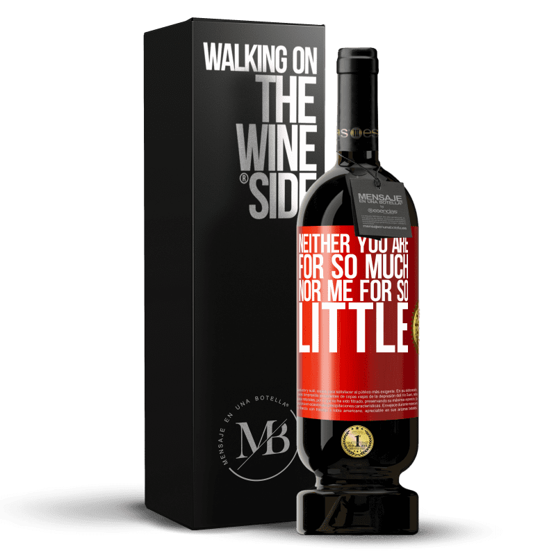 49,95 € Free Shipping | Red Wine Premium Edition MBS® Reserve Neither you are for so much, nor me for so little Red Label. Customizable label Reserve 12 Months Harvest 2015 Tempranillo