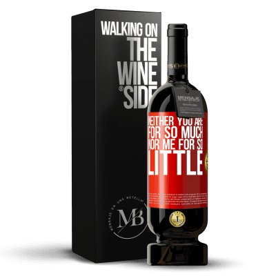«Neither you are for so much, nor me for so little» Premium Edition MBS® Reserve