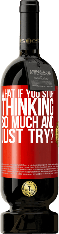 «what if you stop thinking so much and just try?» Premium Edition MBS® Reserva