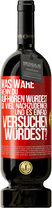 Kostenloser Versand | Rotwein Premium Ausgabe MBS® Reserve Was wäre, wenn du aufhören würdest, so viel nachzudenken und es einfach versuchen würdest? Rote Markierung. Anpassbares Etikett Reserve 12 Monate Ernte 2016 Tempranillo