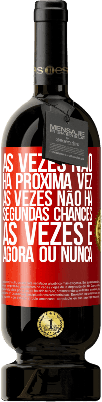 49,95 € Envio grátis | Vinho tinto Edição Premium MBS® Reserva Às vezes não há próxima vez. Às vezes não há segundas chances. Às vezes é agora ou nunca Etiqueta Vermelha. Etiqueta personalizável Reserva 12 Meses Colheita 2016 Tempranillo