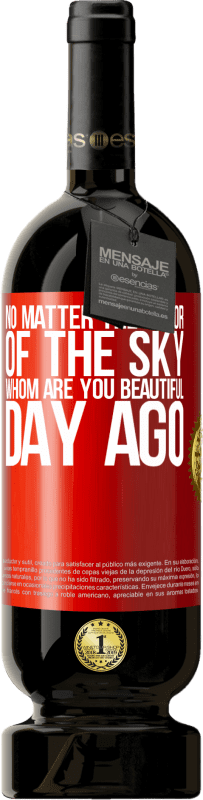 «No matter the color of the sky. Whom are you beautiful day ago» Premium Edition MBS® Reserva