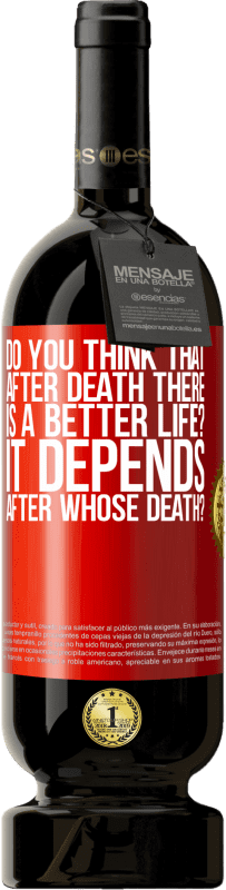«do you think that after death there is a better life? It depends, after whose death?» Premium Edition MBS® Reserve