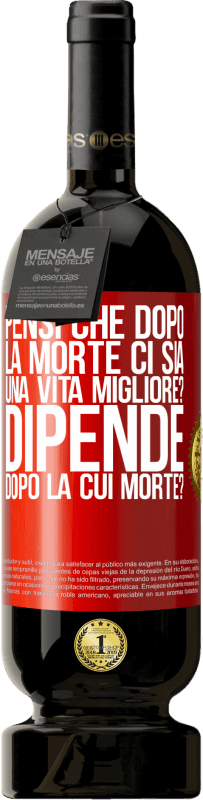 «pensi che dopo la morte ci sia una vita migliore? Dipende, dopo la cui morte?» Edizione Premium MBS® Riserva