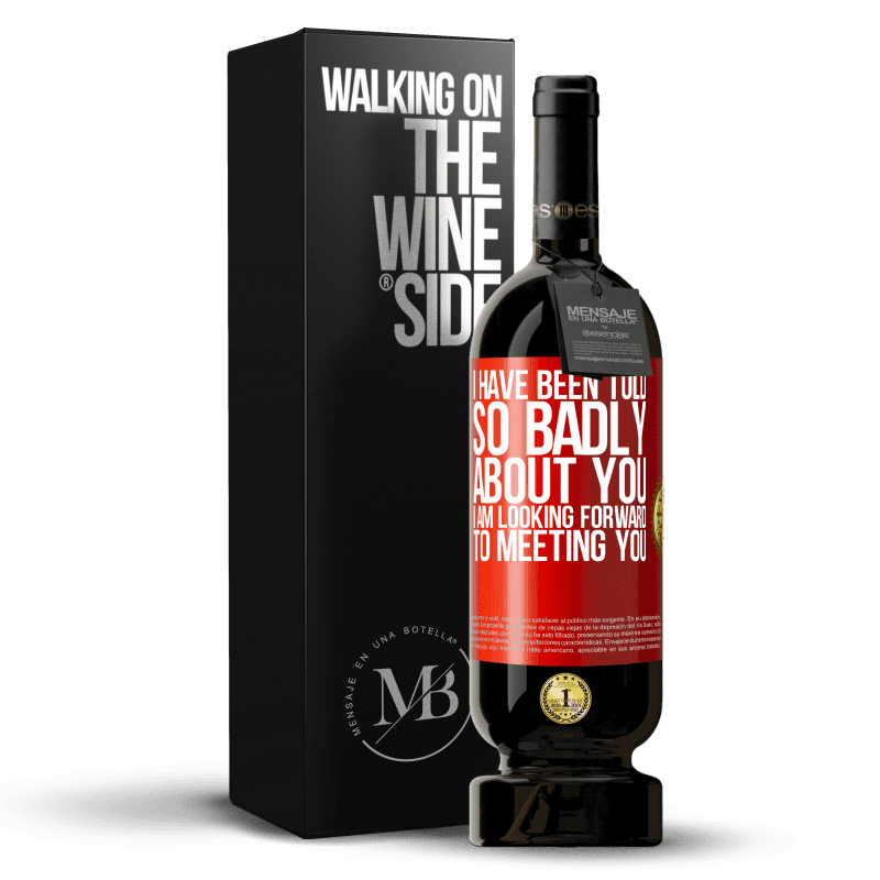 49,95 € Free Shipping | Red Wine Premium Edition MBS® Reserve I have been told so badly about you, I am looking forward to meeting you Red Label. Customizable label Reserve 12 Months Harvest 2014 Tempranillo
