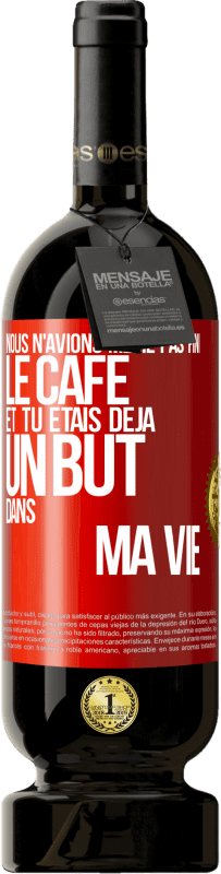 49,95 € | Vin rouge Édition Premium MBS® Réserve Nous n'avions même pas fini le café et tu étais déjà un but dans ma vie Étiquette Rouge. Étiquette personnalisable Réserve 12 Mois Récolte 2016 Tempranillo