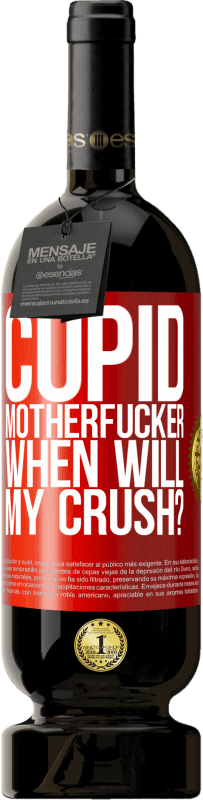 49,95 € | Red Wine Premium Edition MBS® Reserve Cupid motherfucker, when will my crush? Red Label. Customizable label Reserve 12 Months Harvest 2014 Tempranillo