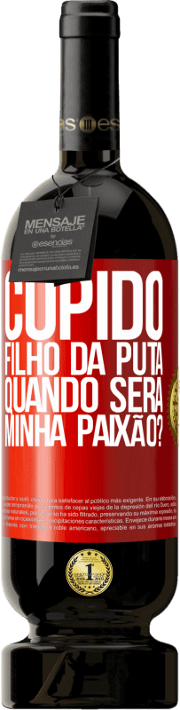 49,95 € | Vinho tinto Edição Premium MBS® Reserva Cupido filho da puta, quando será minha paixão? Etiqueta Vermelha. Etiqueta personalizável Reserva 12 Meses Colheita 2016 Tempranillo