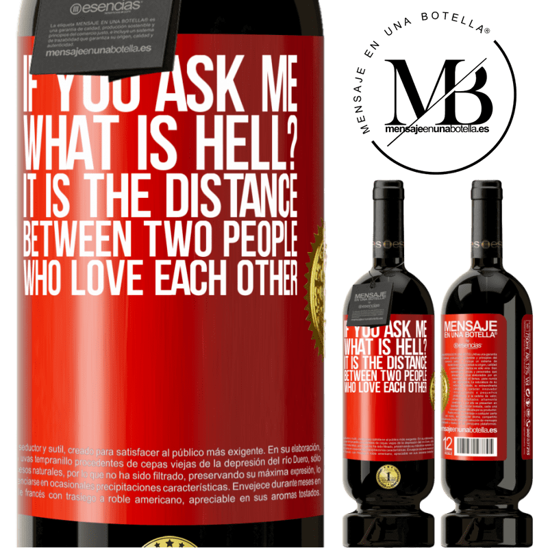 49,95 € Free Shipping | Red Wine Premium Edition MBS® Reserve If you ask me, what is hell? It is the distance between two people who love each other Red Label. Customizable label Reserve 12 Months Harvest 2014 Tempranillo