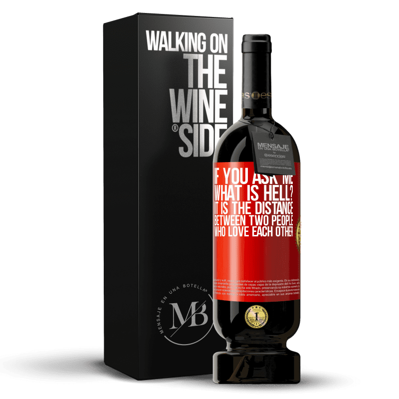 49,95 € Free Shipping | Red Wine Premium Edition MBS® Reserve If you ask me, what is hell? It is the distance between two people who love each other Red Label. Customizable label Reserve 12 Months Harvest 2015 Tempranillo