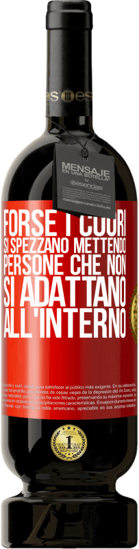 «Forse i cuori si spezzano mettendo persone che non si adattano all'interno» Edizione Premium MBS® Riserva