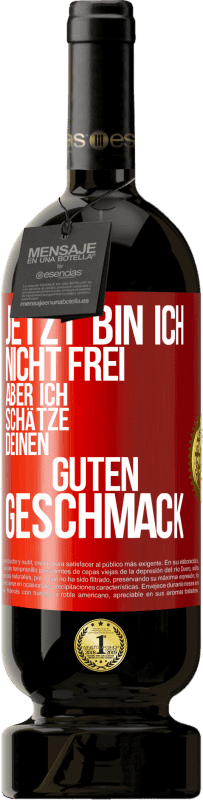 49,95 € | Rotwein Premium Ausgabe MBS® Reserve Jetzt bin ich nicht frei, aber ich schätze deinen guten Geschmack Rote Markierung. Anpassbares Etikett Reserve 12 Monate Ernte 2016 Tempranillo