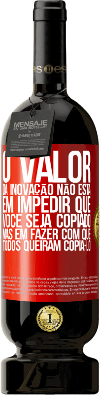 49,95 € Envio grátis | Vinho tinto Edição Premium MBS® Reserva O valor da inovação não está em impedir que você seja copiado, mas em fazer com que todos queiram copiá-lo Etiqueta Vermelha. Etiqueta personalizável Reserva 12 Meses Colheita 2016 Tempranillo