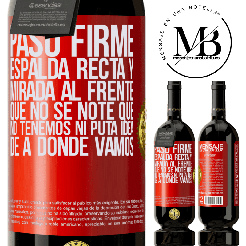 49,95 € Envío gratis | Vino Tinto Edición Premium MBS® Reserva Paso firme, espalda recta y mirada al frente. Que no se note que no tenemos ni puta idea de a dónde vamos Etiqueta Roja. Etiqueta personalizable Reserva 12 Meses Cosecha 2016 Tempranillo