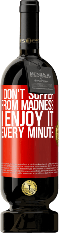 «I don't suffer from madness ... I enjoy it every minute» Premium Edition MBS® Reserve