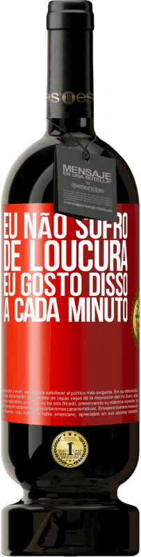 49,95 € | Vinho tinto Edição Premium MBS® Reserva Eu não sofro de loucura ... eu gosto disso a cada minuto Etiqueta Vermelha. Etiqueta personalizável Reserva 12 Meses Colheita 2016 Tempranillo