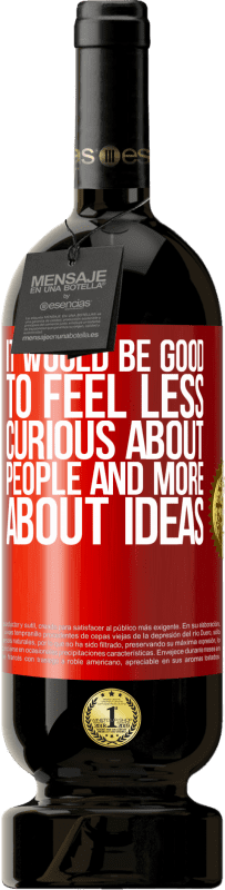 «It would be good to feel less curious about people and more about ideas» Premium Edition MBS® Reserva