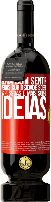 49,95 € | Vinho tinto Edição Premium MBS® Reserva Seria bom sentir menos curiosidade sobre as pessoas e mais sobre idéias Etiqueta Vermelha. Etiqueta personalizável Reserva 12 Meses Colheita 2016 Tempranillo