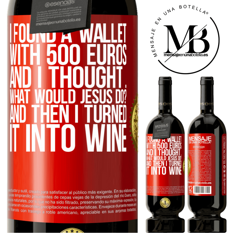 49,95 € Free Shipping | Red Wine Premium Edition MBS® Reserve I found a wallet with 500 euros. And I thought ... What would Jesus do? And then I turned it into wine Red Label. Customizable label Reserve 12 Months Harvest 2014 Tempranillo