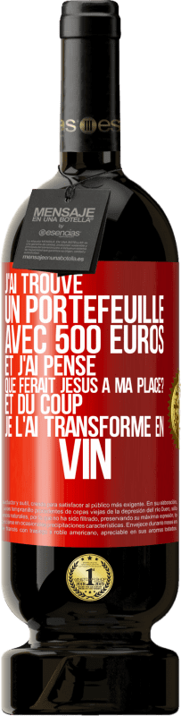 49,95 € | Vin rouge Édition Premium MBS® Réserve J'ai trouvé un portefeuille avec 500 euros. Et j'ai pensé. Que ferait Jésus à ma place? Et du coup, je l'ai transformé en vin Étiquette Rouge. Étiquette personnalisable Réserve 12 Mois Récolte 2015 Tempranillo