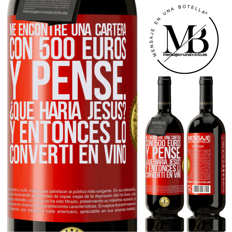 49,95 € Envío gratis | Vino Tinto Edición Premium MBS® Reserva Me encontré una cartera con 500 euros. Y pensé... ¿Qué haría Jesús? Y entonces lo convertí en vino Etiqueta Roja. Etiqueta personalizable Reserva 12 Meses Cosecha 2014 Tempranillo