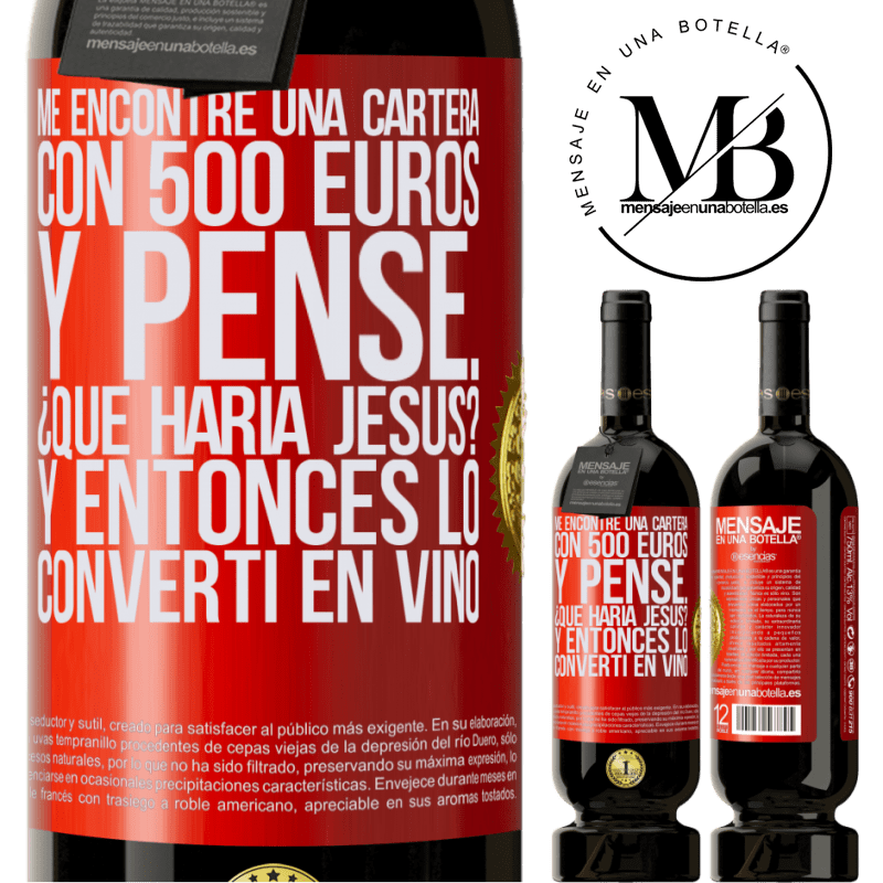 49,95 € Envío gratis | Vino Tinto Edición Premium MBS® Reserva Me encontré una cartera con 500 euros. Y pensé... ¿Qué haría Jesús? Y entonces lo convertí en vino Etiqueta Roja. Etiqueta personalizable Reserva 12 Meses Cosecha 2016 Tempranillo