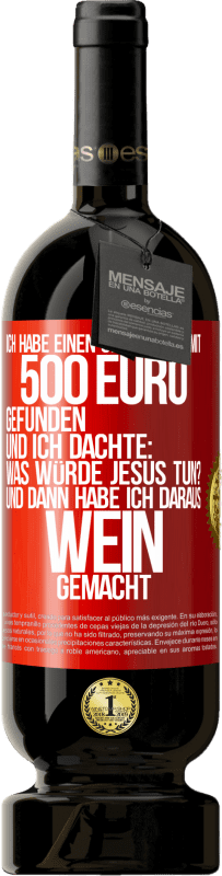 49,95 € Kostenloser Versand | Rotwein Premium Ausgabe MBS® Reserve Ich habe einen Geldbeutel mit 500 Euro gefunden. Und ich dachte: Was würde Jesus tun? Und dann habe ich daraus Wein gemacht Rote Markierung. Anpassbares Etikett Reserve 12 Monate Ernte 2016 Tempranillo