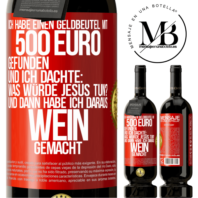 49,95 € Kostenloser Versand | Rotwein Premium Ausgabe MBS® Reserve Ich habe einen Geldbeutel mit 500 Euro gefunden. Und ich dachte: Was würde Jesus tun? Und dann habe ich daraus Wein gemacht Rote Markierung. Anpassbares Etikett Reserve 12 Monate Ernte 2014 Tempranillo