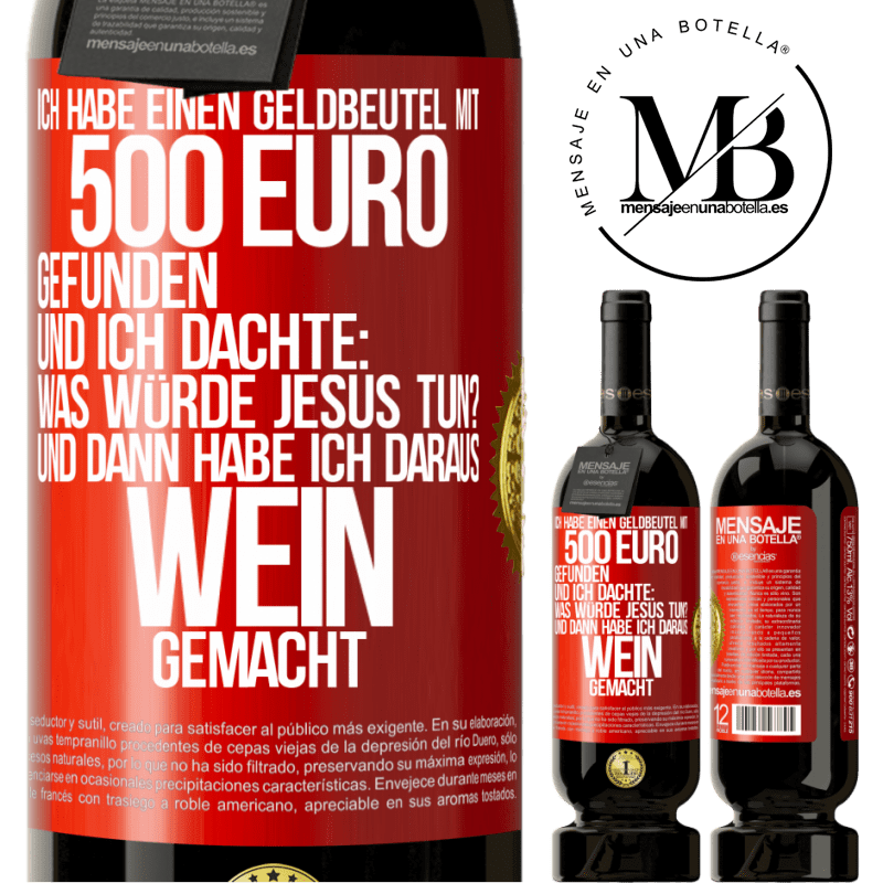 49,95 € Kostenloser Versand | Rotwein Premium Ausgabe MBS® Reserve Ich habe einen Geldbeutel mit 500 Euro gefunden. Und ich dachte: Was würde Jesus tun? Und dann habe ich daraus Wein gemacht Rote Markierung. Anpassbares Etikett Reserve 12 Monate Ernte 2016 Tempranillo