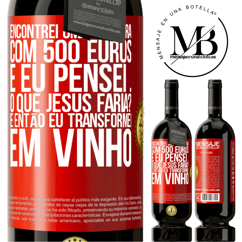 49,95 € Envio grátis | Vinho tinto Edição Premium MBS® Reserva Encontrei uma carteira com 500 euros. E eu pensei ... O que Jesus faria? E então eu transformei em vinho Etiqueta Vermelha. Etiqueta personalizável Reserva 12 Meses Colheita 2014 Tempranillo