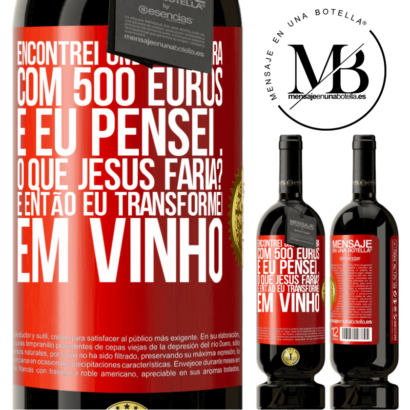 49,95 € Envio grátis | Vinho tinto Edição Premium MBS® Reserva Encontrei uma carteira com 500 euros. E eu pensei ... O que Jesus faria? E então eu transformei em vinho Etiqueta Vermelha. Etiqueta personalizável Reserva 12 Meses Colheita 2016 Tempranillo