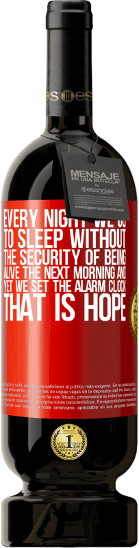 49,95 € | Red Wine Premium Edition MBS® Reserve Every night we go to sleep without the security of being alive the next morning and yet we set the alarm clock. THAT IS HOPE Red Label. Customizable label Reserve 12 Months Harvest 2015 Tempranillo