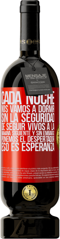49,95 € | Vino Tinto Edición Premium MBS® Reserva Cada noche nos vamos a dormir sin la seguridad de seguir vivos a la mañana siguiente y, sin embargo, ponemos el despertador Etiqueta Roja. Etiqueta personalizable Reserva 12 Meses Cosecha 2016 Tempranillo