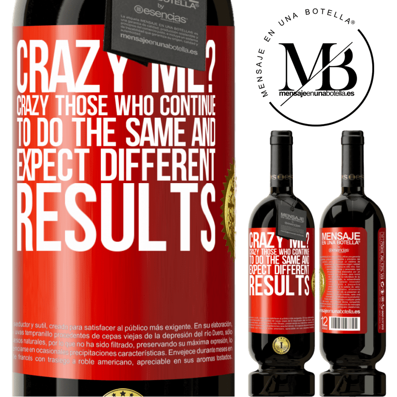 49,95 € Free Shipping | Red Wine Premium Edition MBS® Reserve crazy me? Crazy those who continue to do the same and expect different results Red Label. Customizable label Reserve 12 Months Harvest 2014 Tempranillo