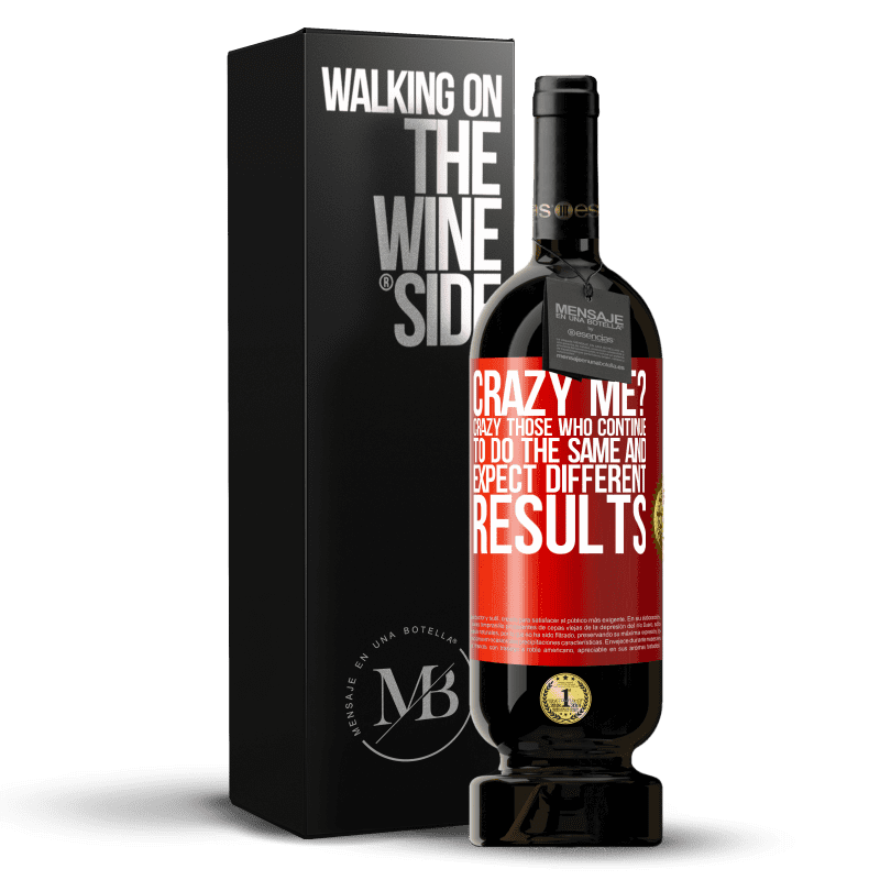 49,95 € Free Shipping | Red Wine Premium Edition MBS® Reserve crazy me? Crazy those who continue to do the same and expect different results Red Label. Customizable label Reserve 12 Months Harvest 2015 Tempranillo