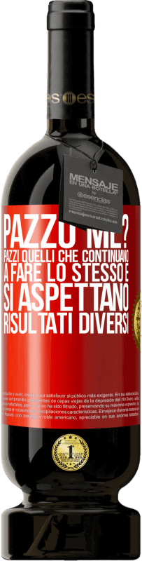 49,95 € | Vino rosso Edizione Premium MBS® Riserva pazzo me? Pazzi quelli che continuano a fare lo stesso e si aspettano risultati diversi Etichetta Rossa. Etichetta personalizzabile Riserva 12 Mesi Raccogliere 2015 Tempranillo