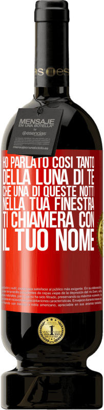 «Ho parlato così tanto della Luna di te che una di queste notti nella tua finestra ti chiamerà con il tuo nome» Edizione Premium MBS® Riserva